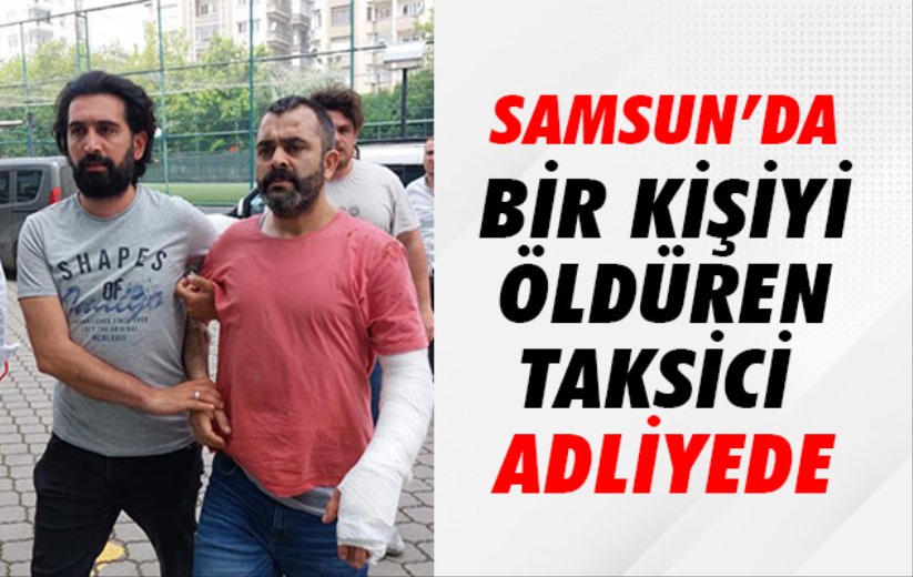 Samsun'da bir kişiyi öldüren taksici adliyeye sevk edildi