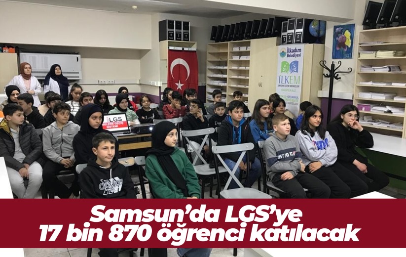 Samsun'da LGS'ye 17 bin 870 öğrenci katılacak