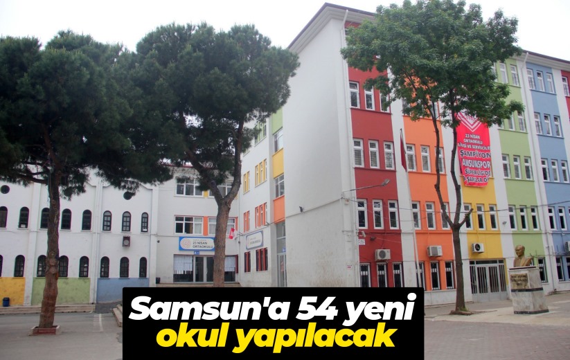 Samsun'a 54 yeni okul yapılacak