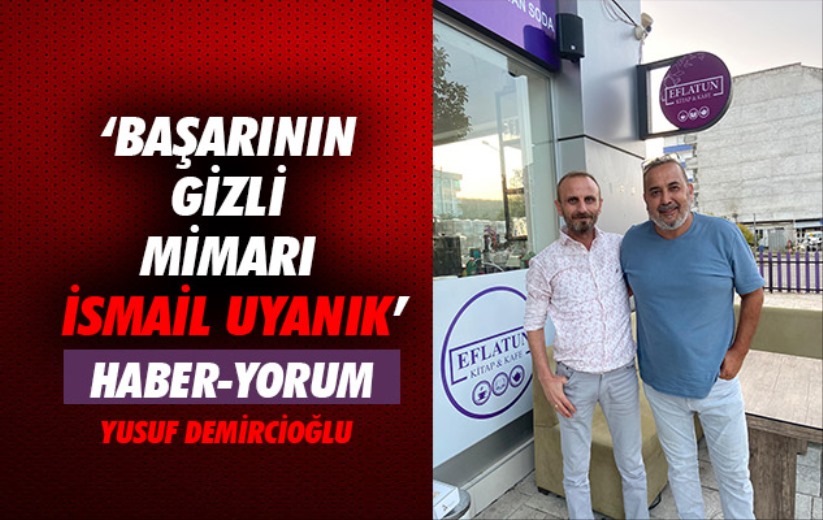 Başarının gizli mimarı İsmail Uyanık