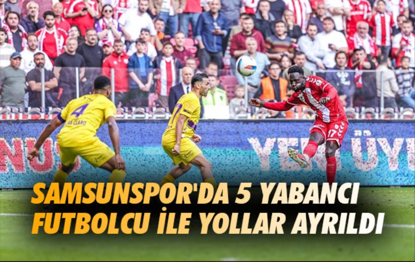 Samsunspor'da 5 yabancı futbolcu ile yollar ayrıldı