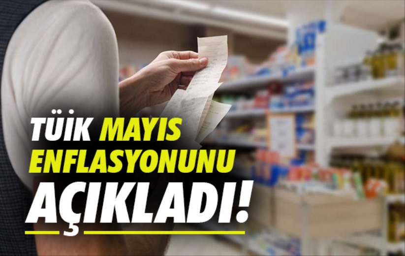 TÜİK Mayıs enflasyonunu açıkladı! 