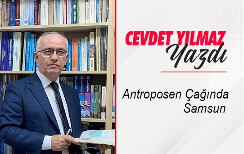 Antroposen Çağında Samsun 