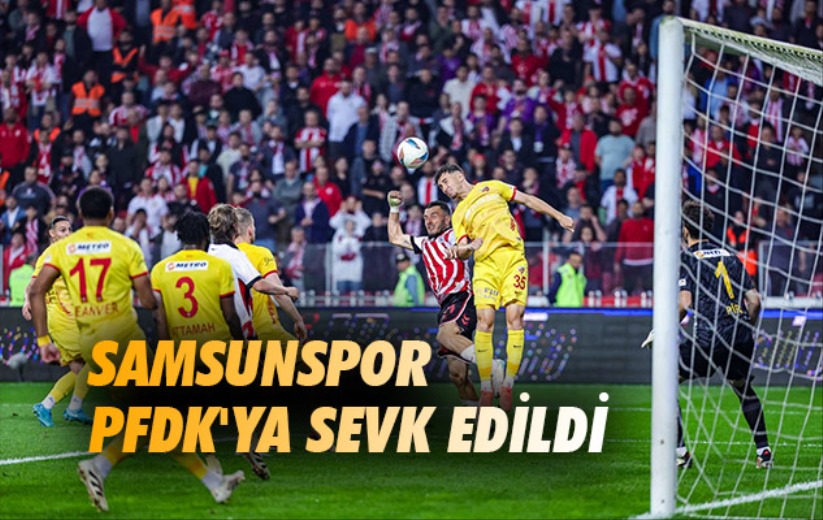 Samsunspor PFDK'ya Sevk Edildi