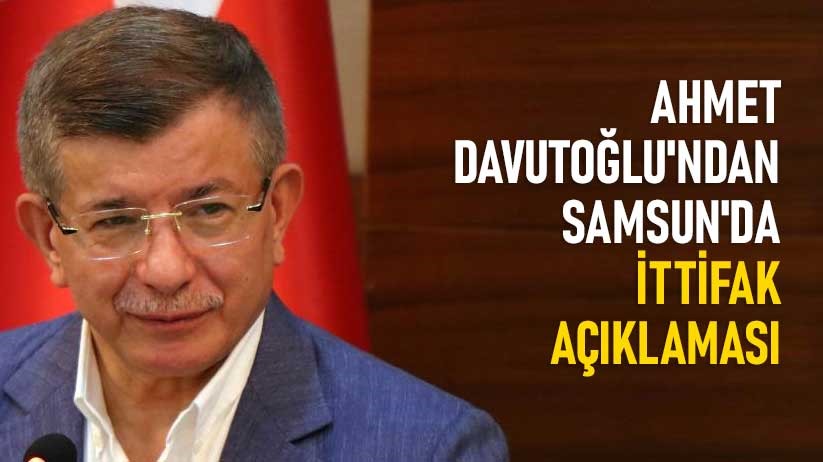 Ahmet Davutoğlu'ndan Samsun'da ittifak açıklaması