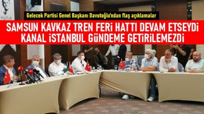 Davutoğlu: Samsun Kavkaz Tren Feri Hattı devam etseydi Kanal İstanbul gündeme getirilemezdi