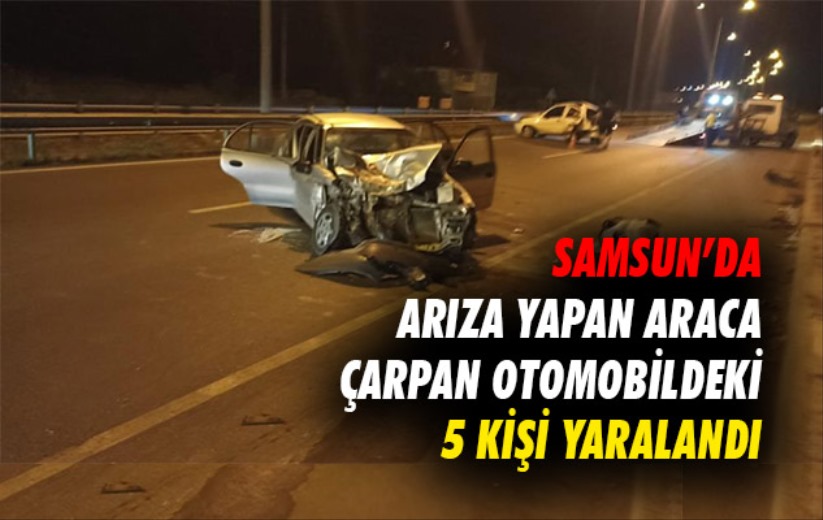 Samsun'da arıza yapan araca çarpan otomobildeki 5 kişi yaralandı!