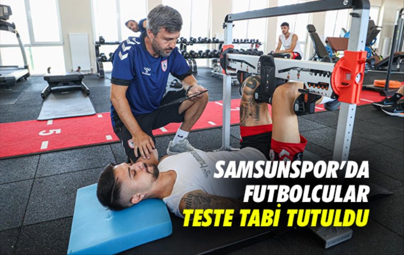 Samsunspor'da futbolcular teste tabi tutuldu