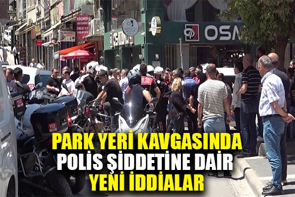 Park yeri kavgasında polis şiddetine dair yeni iddialar