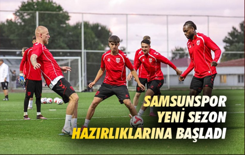 Samsunspor yeni sezon hazırlıklarına başladı