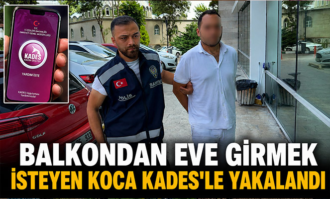 Balkondan eve girmek isteyen koca KADES'le yakalandı