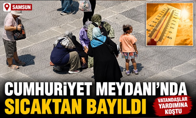 Samsun'da sıcaktan bayılan kadının yardımına vatandaşlar ve polisler koştu