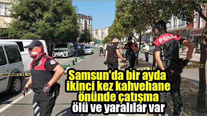 Samsun'da bir ayda ikinci kez kahvehane önünde çatışma ölü ve yaralılar var