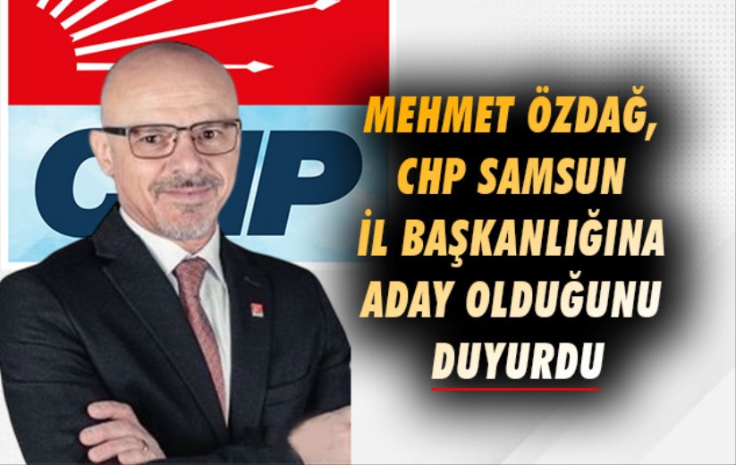 Mehmet Özdağ, CHP Samsun İl Başkanlığına aday olduğunu duyurdu