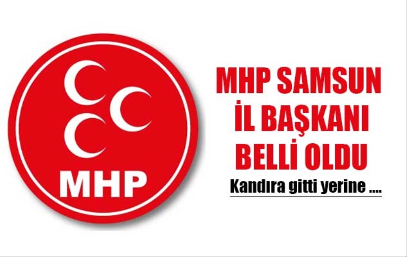 MHP Samsun İl Başkanı Belli Oldu! Kandıra gitti yerine ...