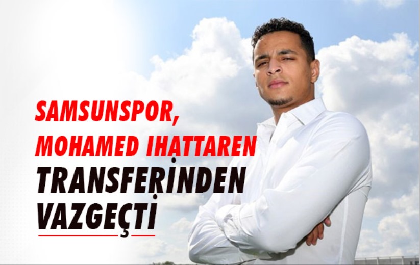 Samsunspor, Mohamed Ihattaren transferinden vazgeçti