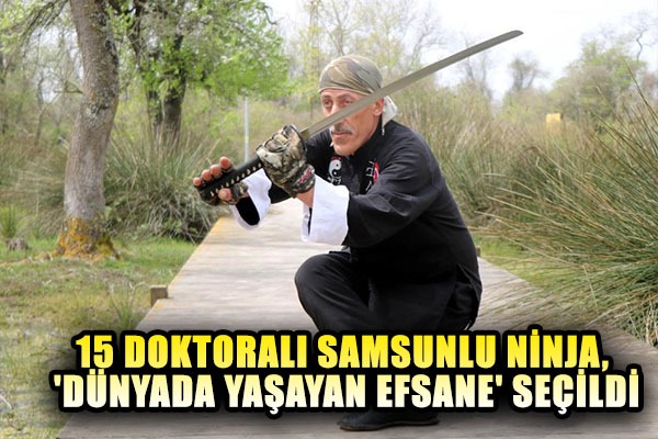 15 doktoralı Samsunlu Ninja, 'dünyada yaşayan efsane' seçildi