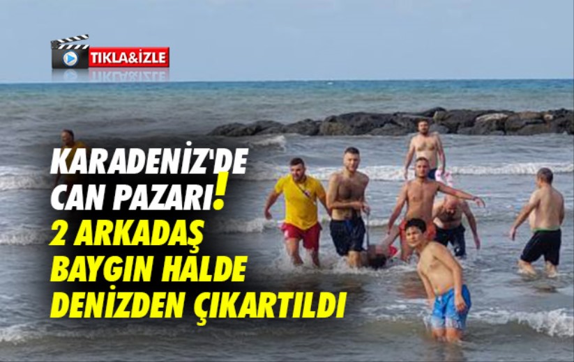Karadeniz'de can pazarı: 2 arkadaş baygın halde denizden çıkartıldı
