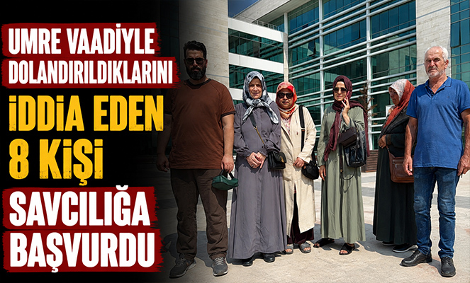 Umre vaadiyle dolandırıldıklarını iddia eden 8 kişi savcılığa başvurdu