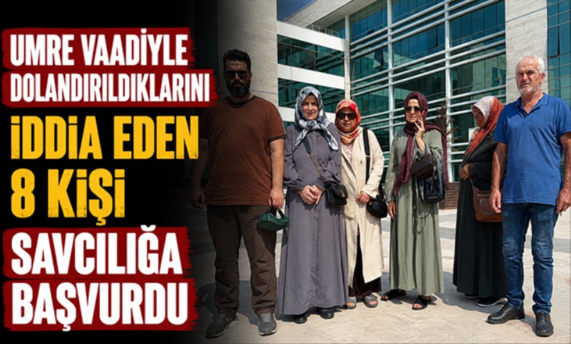 Umre vaadiyle dolandırıldıklarını iddia eden 8 kişi savcılığa başvurdu