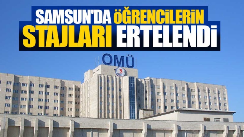 Samsun'da öğrencilerin stajları ertelendi