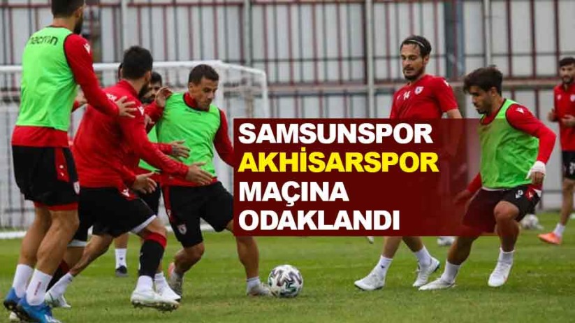 Samsunspor, Akhisarspor maçına odaklandı