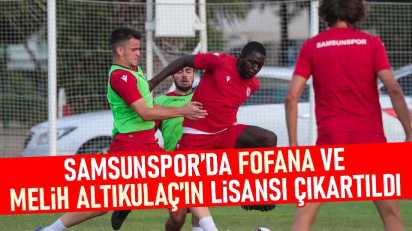 Samsunspor'da Fofana ve Melih Altıkulaç'ın lisansı çıkartıldı