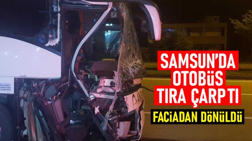 Samsun'da otobüs tıra çarptı: Faciadan dönüldü