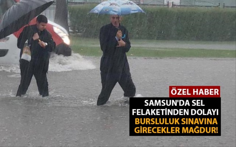 Samsun'da sel felaketinden dolayı bursluluk sınavına girecekler mağdur!
