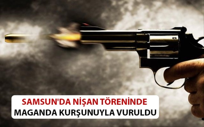 Samsun'da nişan töreninde maganda kurşunuyla vuruldu