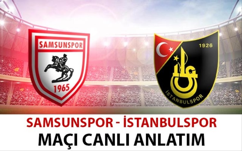 Samsunspor - İstanbulspor maçı canlı anlatım