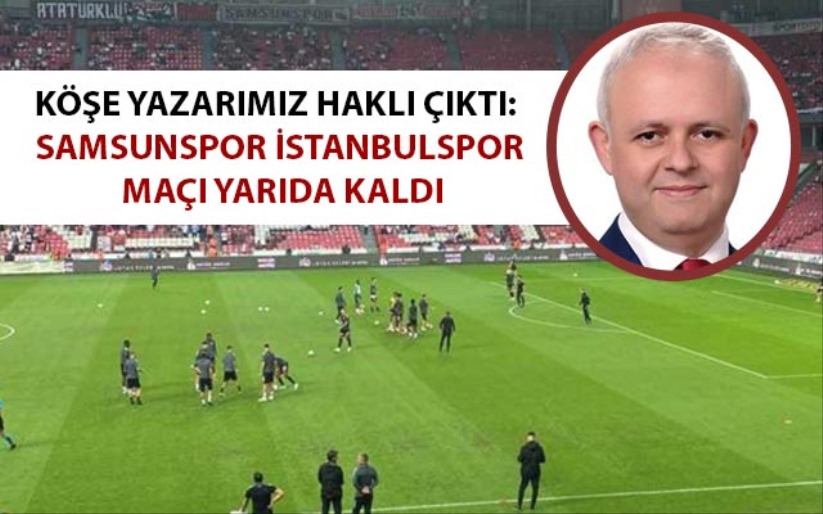 Köe Yazarmz Hakl Çkt: Samsunspor stanbulspor maç yarda kald