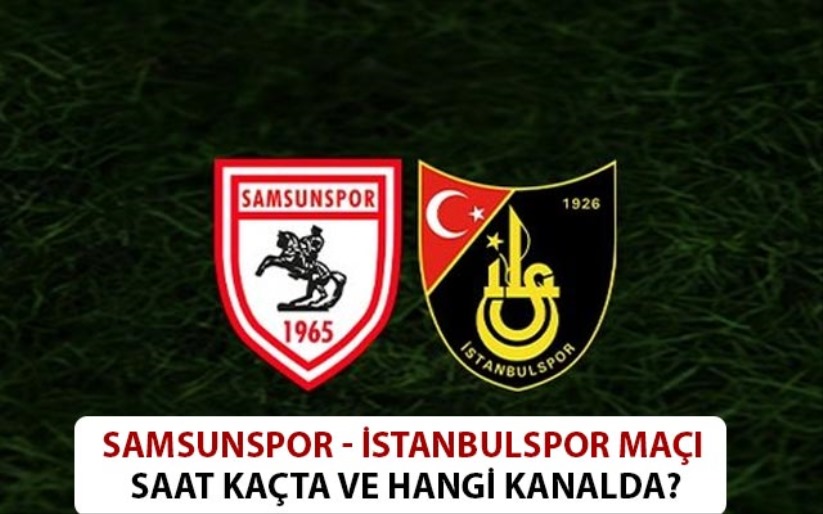 Samsunspor - İstanbulspor maçı saat kaçta ve hangi kanalda?