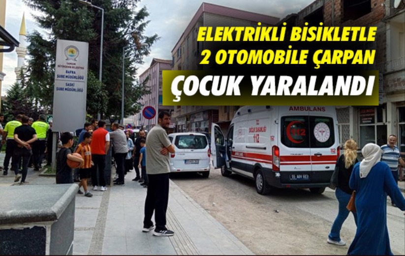 Samsun'da elektrikli bisikletle 2 otomobile çarpan çocuk yaralandı