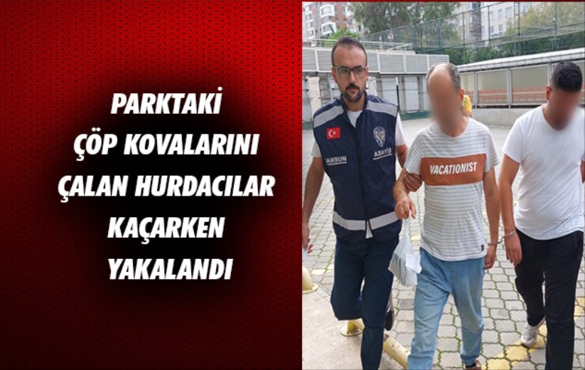 Samsun'da parktaki çöp kovalarını çalan hurdacılar kaçarken yakalandı