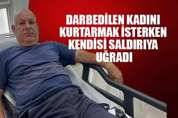 Darbedilen kadını kurtarmak isterken kendisi saldırıya uğradı