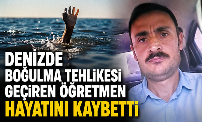 Denizde boğulma tehlikesi geçiren öğretmen hayatını kaybetti