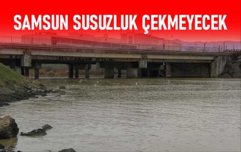 Samsun susuzluk çekmeyecek