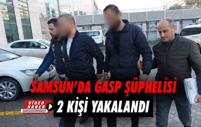 Samsun'da gasp şüphelisi 2 kişi yakalandı