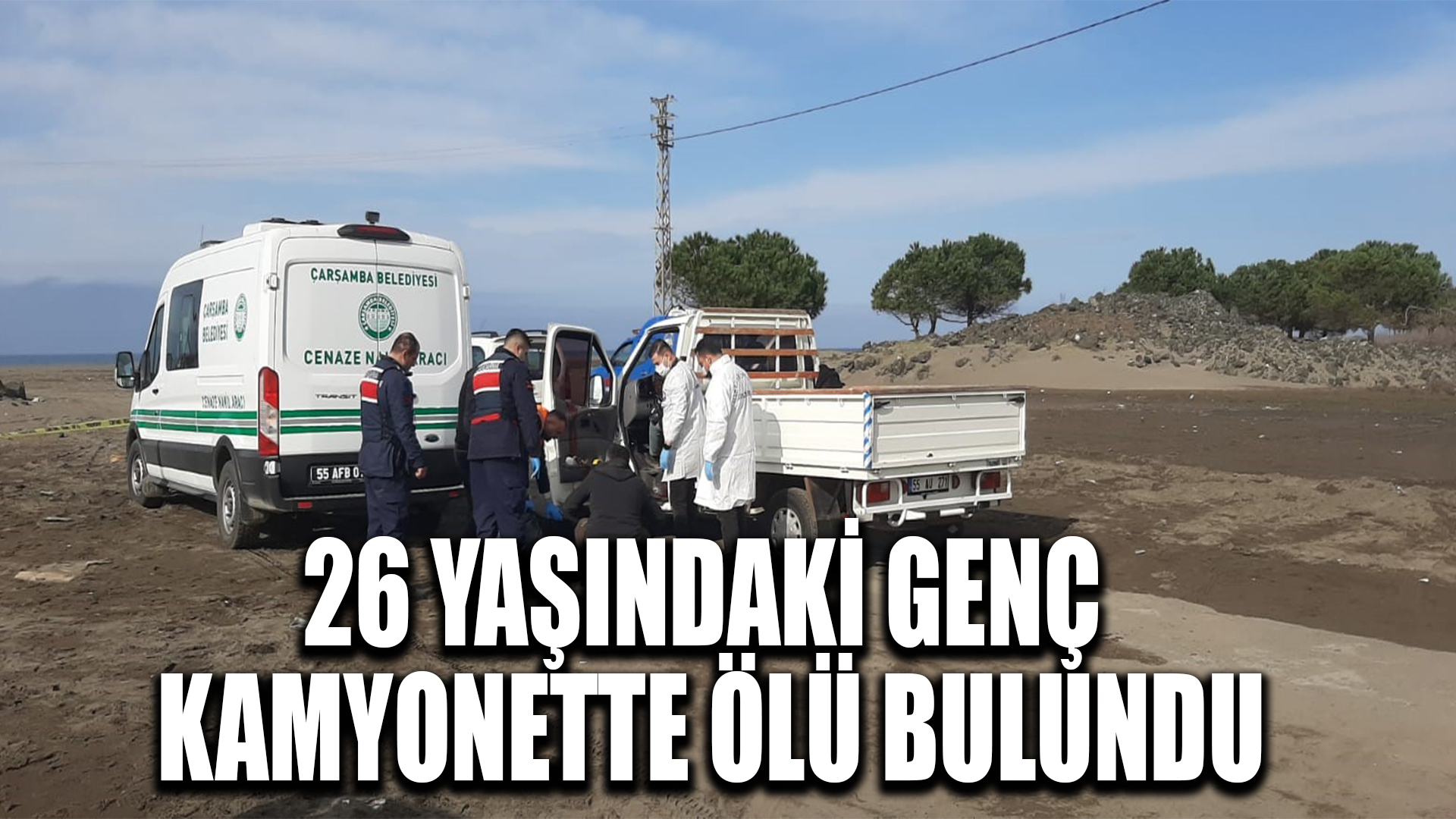 26 yaşındaki genç kamyonette ölü bulundu