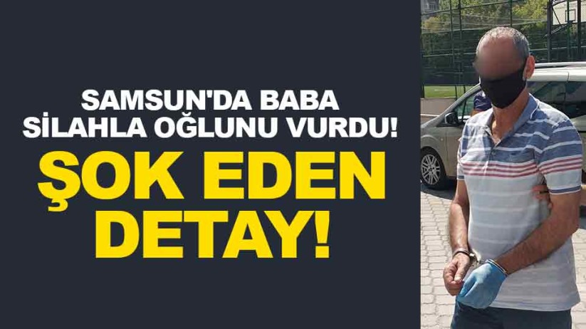 Samsun'da baba silahla oğlunu vurdu! Şok eden detay