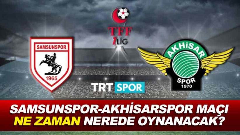 Samsunspor-Akhisarspor maçı ne zaman nerede oynanacak?