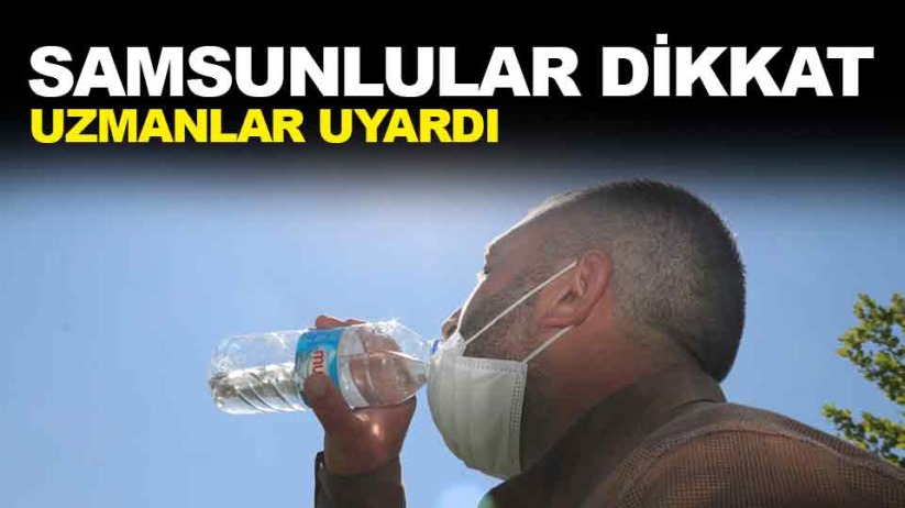 Samsunlular dikkat! Uzmanlar uyardı