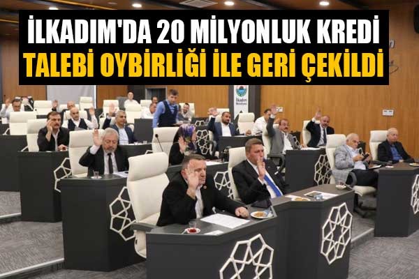 İlkadım'da 20 milyonluk kredi talebi oybirliği ile geri çekildi