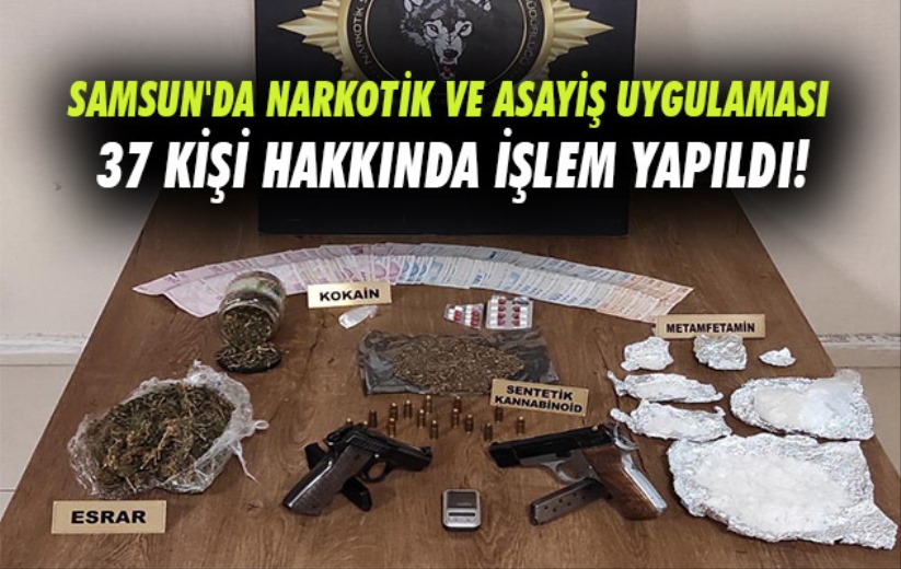Samsun'da narkotik ve asayiş uygulaması: 37 kişi hakkında işlem yapıldı