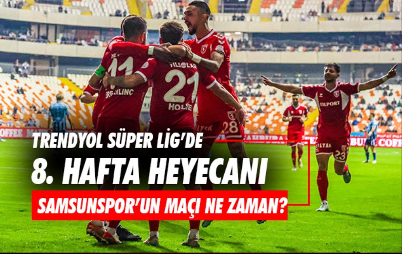 Trendyol Süper Lig'de 8. hafta heyecanı. Samsunspor'un maçı ne zaman?