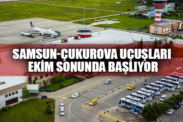 SAMSUN-ÇUKUROVA İÇ HAT UÇUŞLARI EKİM SONUNDA BAŞLIYOR