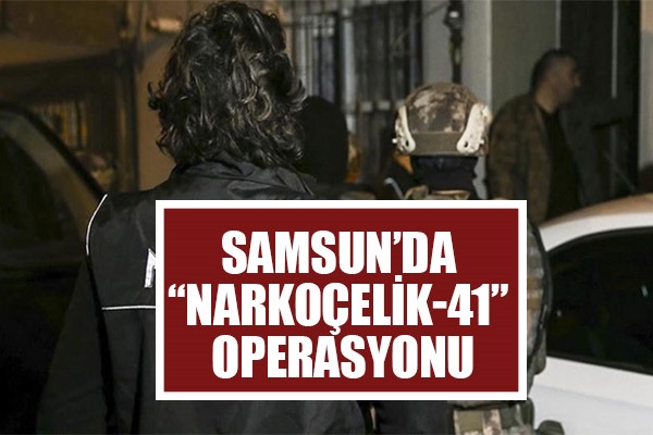 Samsun'da 'Narkoçelik-41' operasyonu