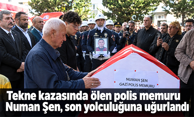 Tekne kazasında ölen polis memuru Numan Şen, son yolculuğuna uğurlandı