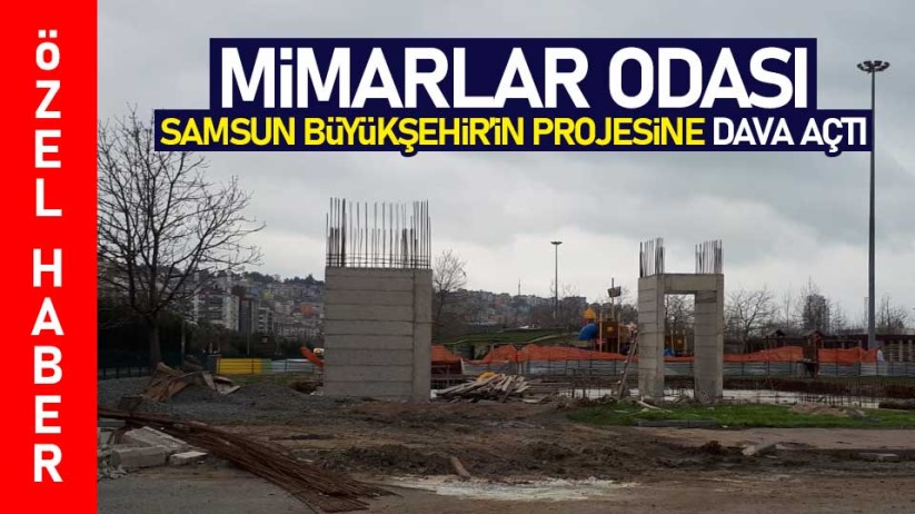 Mimarlar Odası, Samsun Büyükşehir'in projesine dava açtı